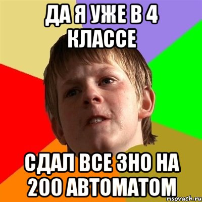 да я уже в 4 классе сдал все зно на 200 автоматом