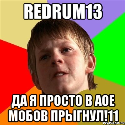 redrum13 да я просто в аое мобов прыгнул!11