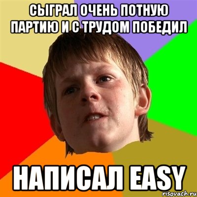 сыграл очень потную партию и с трудом победил написал easy