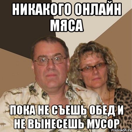 никакого онлайн мяса пока не съешь обед и не вынесешь мусор
