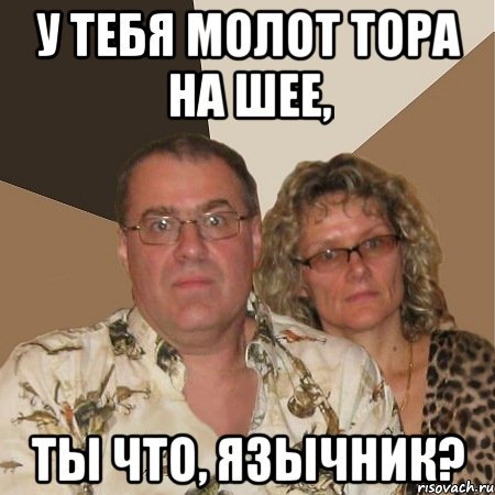 у тебя молот тора на шее, ты что, язычник?