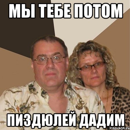 мы тебе потом пиздюлей дадим