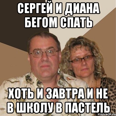 сергей и диана бегом спать хоть и завтра и не в школу в пастель