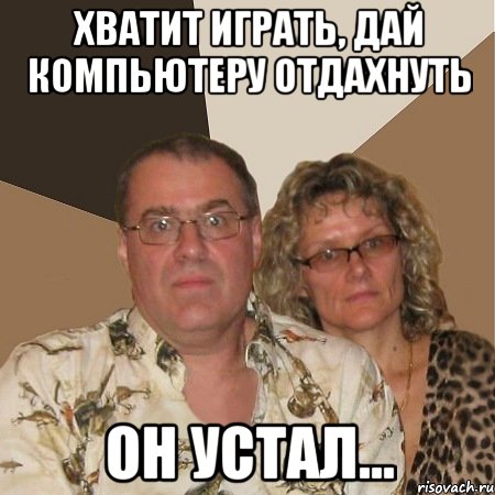 хватит играть, дай компьютеру отдахнуть он устал...