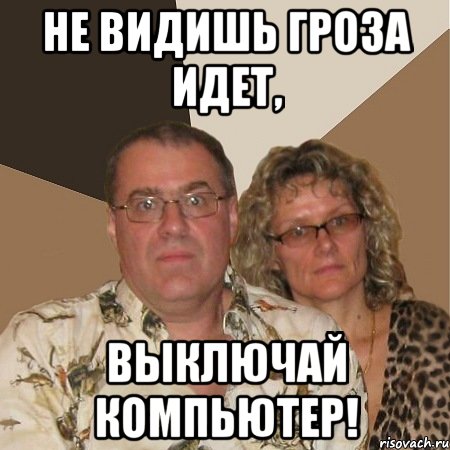 не видишь гроза идет, выключай компьютер!