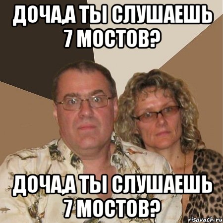 доча,а ты слушаешь 7 мостов? доча,а ты слушаешь 7 мостов?