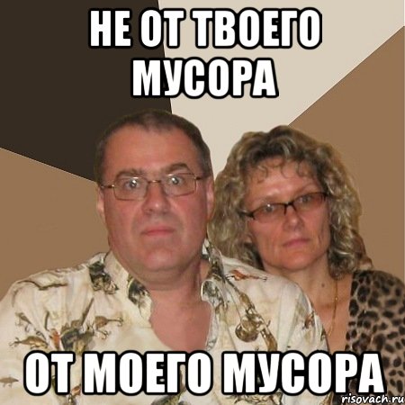 не от твоего мусора от моего мусора