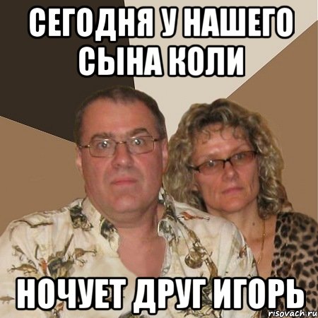 сегодня у нашего сына коли ночует друг игорь, Мем  Злые родители