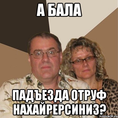 а бала падъезда отруф нахайрерсиниз?, Мем  Злые родители