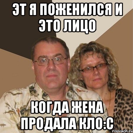 эт я поженился и это лицо когда жена продала кло:с, Мем  Злые родители