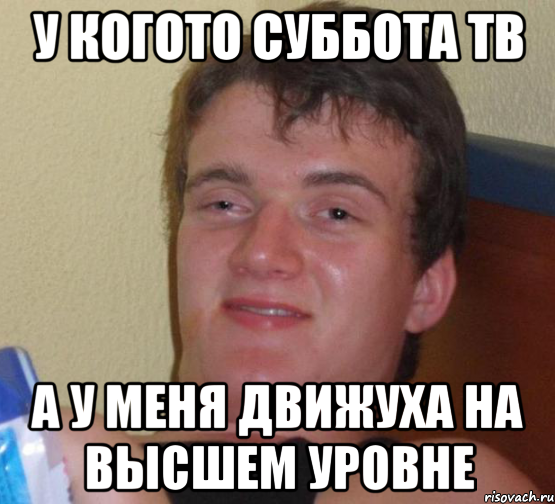 у когото суббота тв а у меня движуха на высшем уровне, Мем 10 guy (Stoner Stanley really high guy укуренный парень)