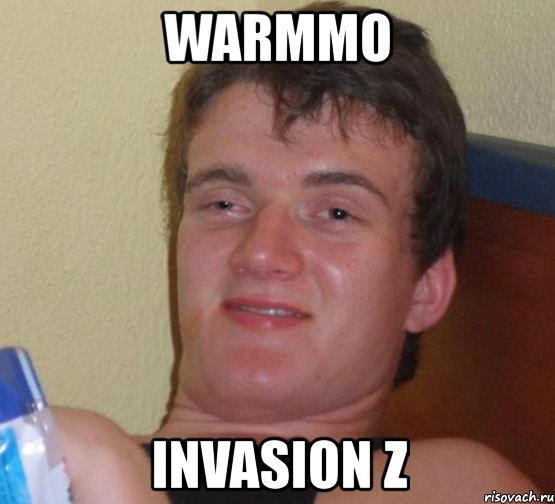 warmmo invasion z, Мем 10 guy (Stoner Stanley really high guy укуренный парень)