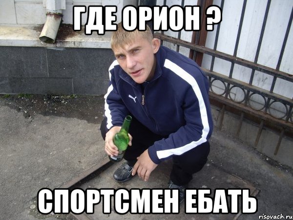 где орион ? спортсмен ебать