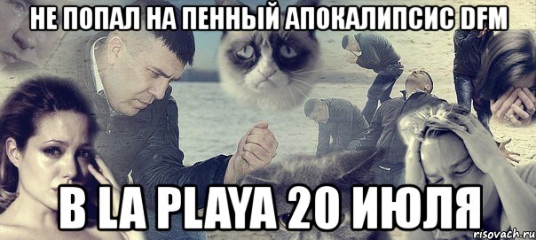 не попал на пенный апокалипсис dfm в la playa 20 июля, Мем 1