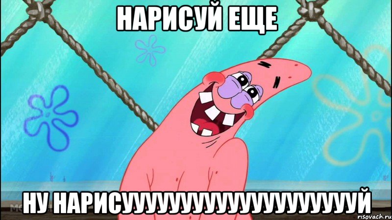 нарисуй еще ну нарисууууууууууууууууууууй, Мем 4366