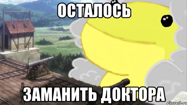 осталось заманить доктора