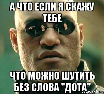 а что если я скажу тебе что можно шутить без слова "дота", Мем  а что если я скажу тебе