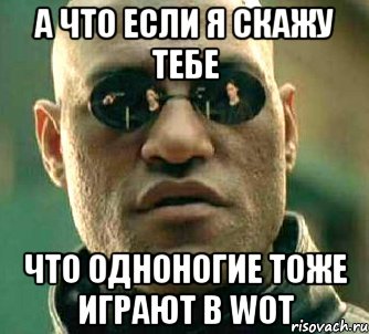 а что если я скажу тебе что одноногие тоже играют в wot, Мем  а что если я скажу тебе