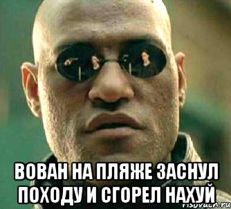  вован на пляже заснул походу и сгорел нахуй, Мем  а что если я скажу тебе