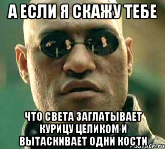 а если я скажу тебе что света заглатывает курицу целиком и вытаскивает одни кости, Мем  а что если я скажу тебе