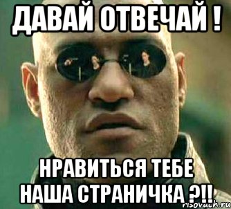 давай отвечай ! нравиться тебе наша страничка ?!!, Мем  а что если я скажу тебе