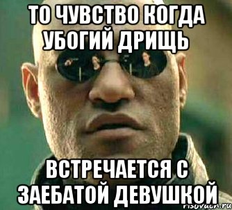 то чувство когда убогий дрищь встречается с заебатой девушкой, Мем  а что если я скажу тебе