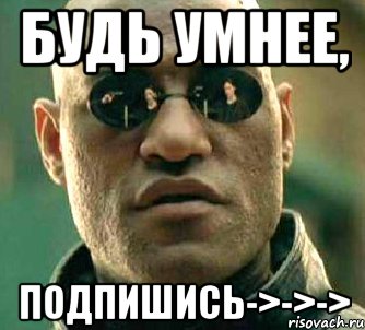 будь умнее, подпишись->->->, Мем  а что если я скажу тебе