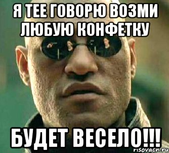 я тее говорю возми любую конфетку будет весело!!!