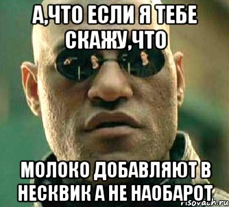 а,что если я тебе скажу,что молоко добавляют в несквик а не наобарот, Мем  а что если я скажу тебе