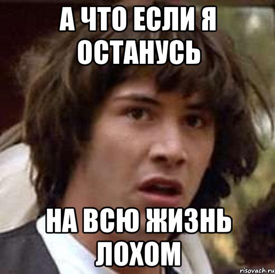 а что если я останусь на всю жизнь лохом, Мем А что если (Киану Ривз)
