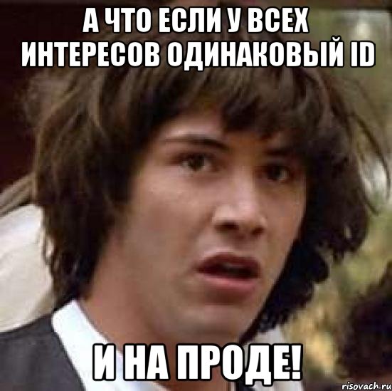 а что если у всех интересов одинаковый id и на проде!, Мем А что если (Киану Ривз)