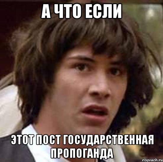 а что если этот пост государственная пропоганда, Мем А что если (Киану Ривз)