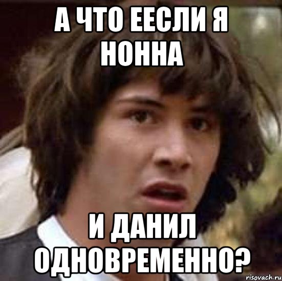 а что еесли я нонна и данил одновременно?, Мем А что если (Киану Ривз)