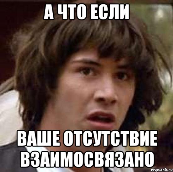 а что если ваше отсутствие взаимосвязано, Мем А что если (Киану Ривз)