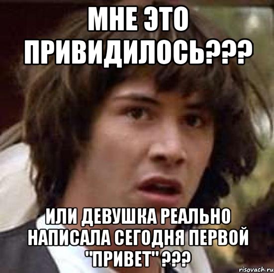 мне это привидилось??? или девушка реально написала сегодня первой "привет" ???, Мем А что если (Киану Ривз)