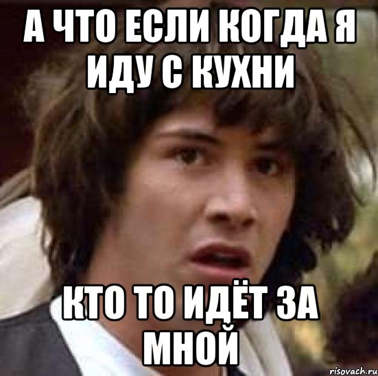 а что если когда я иду с кухни кто то идёт за мной, Мем А что если (Киану Ривз)