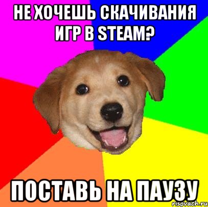 не хочешь скачивания игр в steam? поставь на паузу, Мем Advice Dog