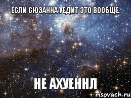 Если Сюзанна уедит это вообще не Ахуеннл, Мем  афигенно