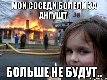 мои соседи болели за ангушт больше не будут.., Мем Ангушт