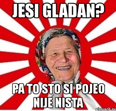 jesi gladan? pa to sto si pojeo nije nista, Мем  бабуля