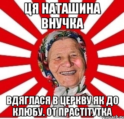 ця наташина внучка вдяглася в церкву як до клюбу. от прастітутка, Мем  бабуля