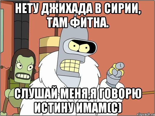 нету джихада в сирии, там фитна. слушай меня,я говорю истину имам(с), Мем Бендер