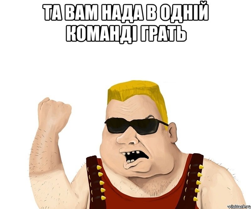 та вам нада в одній команді грать , Мем Боевой мужик блеать