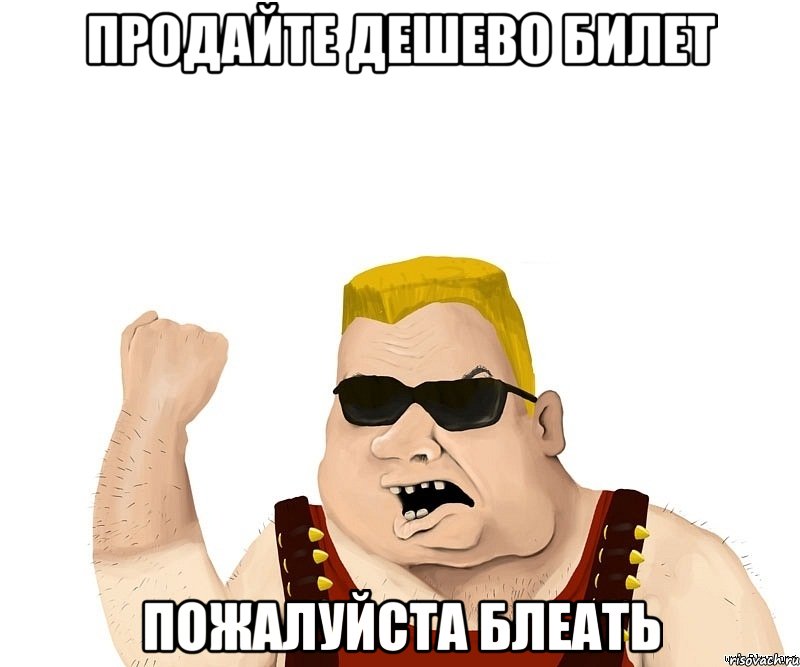 продайте дешево билет пожалуйста блеать, Мем Боевой мужик блеать