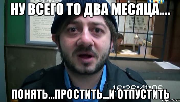 ну всего то два месяца.... понять...простить...и отпустить, Мем Бородач