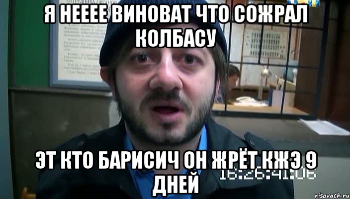 я нееее виноват что сожрал колбасу эт кто барисич он жрёт кжэ 9 дней, Мем Бородач