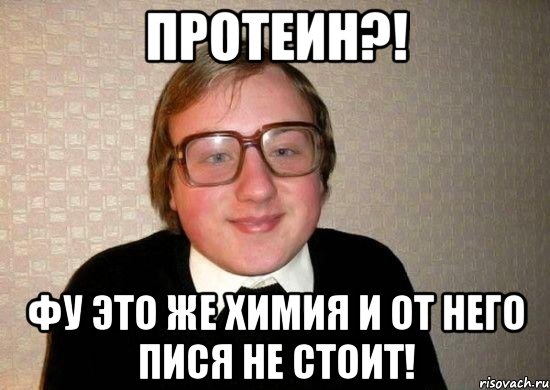 протеин?! фу это же химия и от него пися не стоит!, Мем Ботан