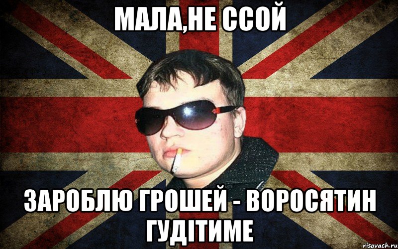 мала,не ссой зароблю грошей - воросятин гудітиме