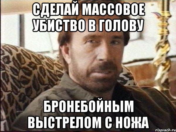 сделай массовое убиство в голову бронебойным выстрелом с ножа