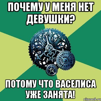 почему у меня нет девушки? потому что васелиса уже занята!, Мем Часодеи